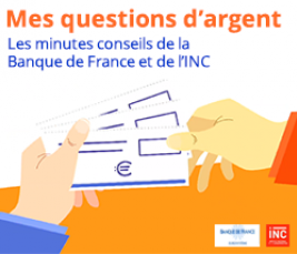 Mes questions d’argent : les minutes conseils de la Banque de France et de l’INC